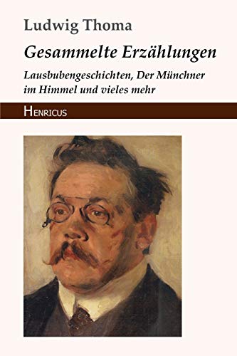Gesammelte Erzählungen: Lausbubengeschichten, Der Münchner im Himmel und vieles mehr von Henricus Edition Deutsche Klassik